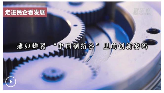 走進(jìn)民企看發(fā)展丨薄如蟬翼 “中國(guó)銅箔谷”里的創(chuàng)新密碼