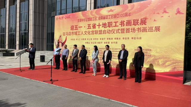 “迎‘五一’·慶祝全總、省總成立100周年” “五省十地”職工書畫聯(lián)展  駐馬店市域工人文化宮聯(lián)盟啟動(dòng)儀式暨首場(chǎng)書畫巡展開幕