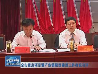 全市重點項目暨產(chǎn)業(yè)集聚區(qū)建設工作會議召開
